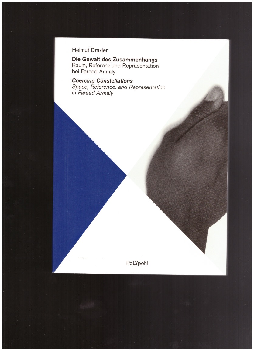 DRAXLER, Helmut; ARMALY, Fareed - Coercing Constellations. Space, reference, and Representation in Fareed Armaly / Die Gewalt des Zusammenhangs. Raum, Referenz und Repräsentation bei Fareed Armaly